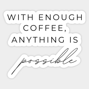 WITH ENOUGH COFFEE, ANYTHING IS possible Quotes Black Typography Sticker